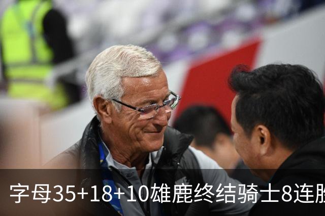 字母35+18+10雄鹿终结骑士8连胜 灰熊扑灭热火